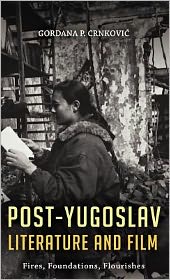 Cover for Crnkovic , Professor Gordana P. (University of Washington, USA) · Post-Yugoslav Literature and Film: Fires, Foundations, Flourishes (Gebundenes Buch) (2012)