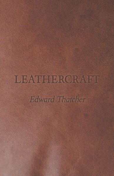 Leathercraft - Edward Thatcher - Kirjat - Fitts Press - 9781447421771 - perjantai 12. elokuuta 2011