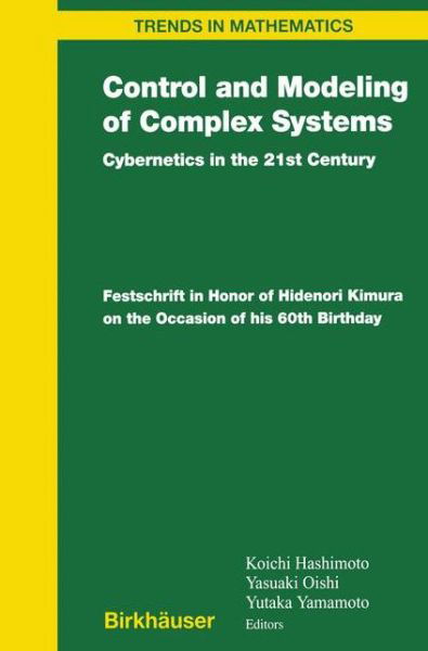 Cover for Koichi Hashimoto · Control and Modeling of Complex Systems: Cybernetics in the 21st Century Festschrift in Honor of Hidenori Kimura on the Occasion of his 60th Birthday - Trends in Mathematics (Pocketbok) [Softcover reprint of the original 1st ed. 2003 edition] (2012)