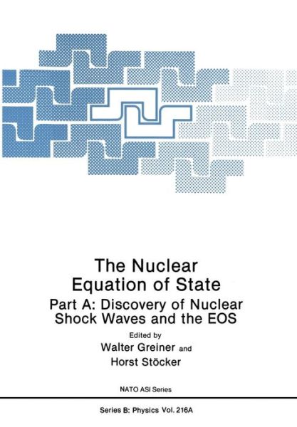 Cover for Walter Greiner · The Nuclear Equation of State: Part A: Discovery of Nuclear Shock Waves and the EOS - NATO Science Series B (Paperback Book) [Softcover reprint of the original 1st ed. 1989 edition] (2013)