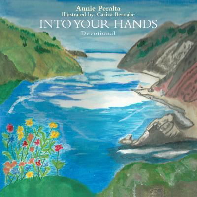 Into Your Hands - Annie Peralta - Böcker - Inspiring Voices - 9781462411771 - 25 februari 2016