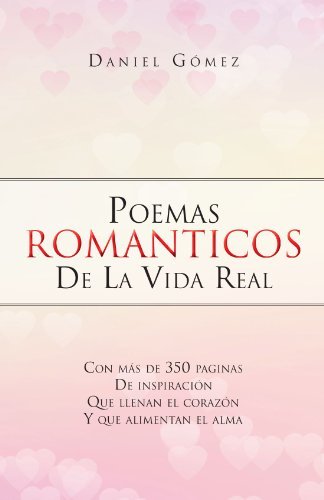 Poemas Romanticos De La Vida Real - Daniel Gómez - Kirjat - Palibrio - 9781463315771 - maanantai 27. helmikuuta 2012
