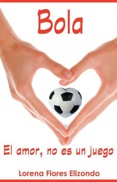 Cover for Lorena Flores Elizondo · Bola: El Amor, No Es Un Juego (Paperback Book) (2014)