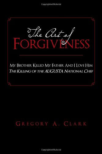 Gregory a Clark · The Art of Forgiveness: My Brother Killed My Father and I Love Him (Paperback Book) (2011)