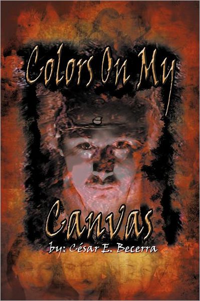 Cover for C Sar E Becerra · Colors on My Canvas (Pocketbok) (2012)