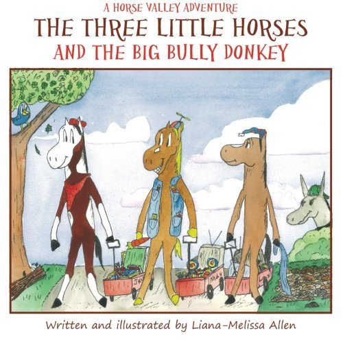 The Three Little Horses and the Big Bully Donkey - Liana-melissa Allen - Kirjat - CreateSpace Independent Publishing Platf - 9781475109771 - torstai 3. toukokuuta 2012