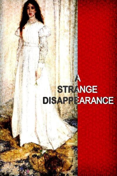 A Strange Disappearance - Anna Katharine Green - Books - CreateSpace Independent Publishing Platf - 9781478137771 - June 27, 2012