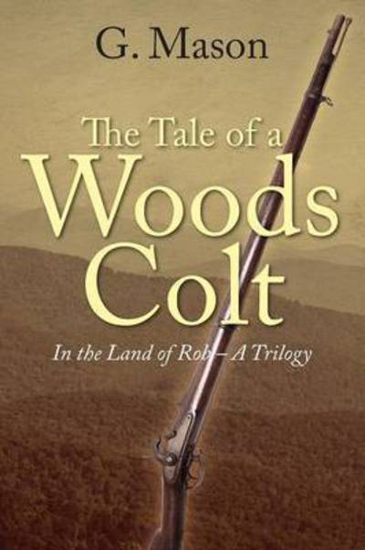 Cover for G Mason · The Tale of a Woods Colt: In the Land of Rob - A Trilogy (Taschenbuch) (2015)