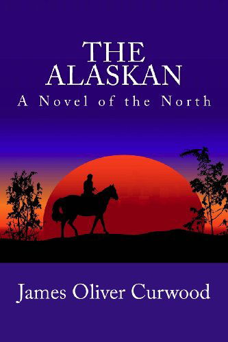 Cover for James Oliver Curwood · The Alaskan: a Novel of the North (Pocketbok) (2013)