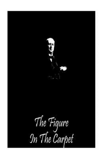 The Figure in the Carpet - Henry James - Boeken - Createspace - 9781490988771 - 14 juli 2013