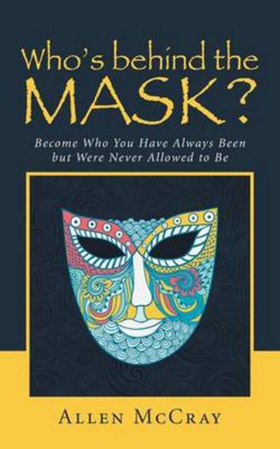 Cover for Allen Mccray · Who's Behind the Mask?: Become Who You Have Always Been but Were Never Allowed to Be (Paperback Bog) (2014)