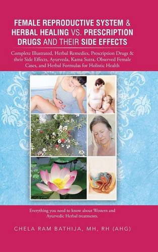 Cover for Bathija Mh Rh (Ahg), Chela Ram · Female Reproductive System &amp; Herbal Healing vs. Prescription Drugs and Their Side Effects: Complete Illustrated, Herbal Remedies, Prescription Drugs &amp; (Hardcover Book) (2014)