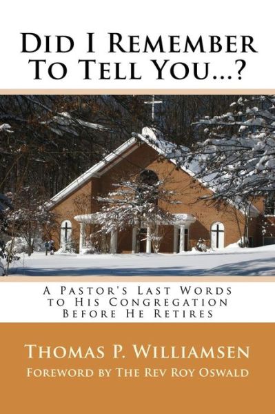 Cover for Thomas P. Williamsen · Did I Remember to Tell You...?: a Pastor's Last Words to His Congregation Before He Retires (Paperback Book) (2014)