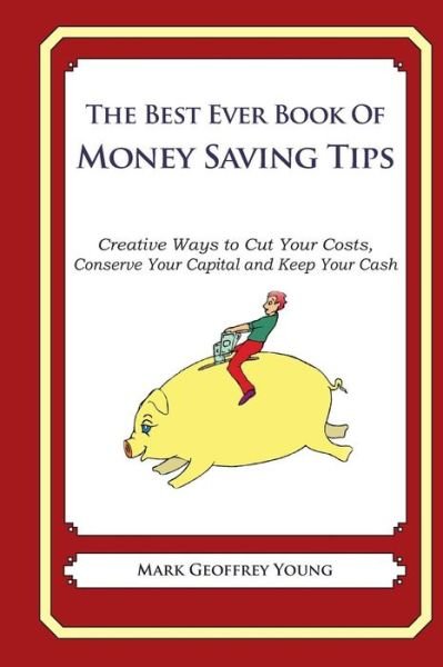 Cover for Mark Geoffrey Young · The Best Ever Book of Money Saving Tips: Creative Ways to Cut Your Costs, Conserve Your Capital and Keep Your Cash (Paperback Bog) (2013)