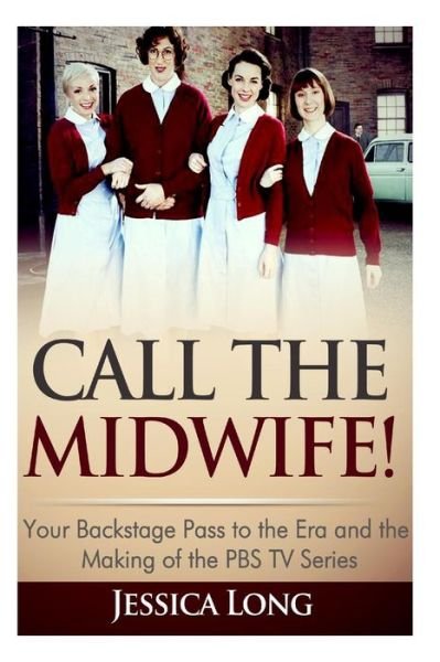 Cover for Jessica Long · Call the Midwife!: Your Backstage Pass to the Era and Making of the Pbs TV Series (Taschenbuch) (2014)