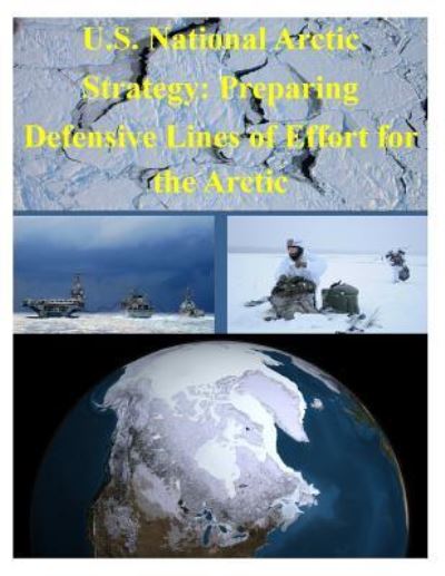 Cover for National Defense University · U.s. National Arctic Strategy: Preparing Defensive Lines of Effort for the Arctic (Paperback Book) (2014)