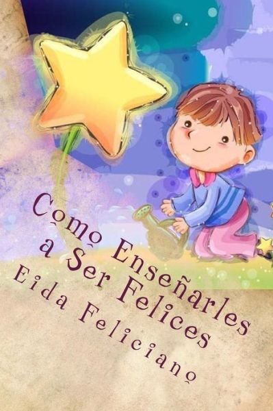 Cover for Eida Feliciano · Como Ensenarles a Ser Felices: Herramientas Para Toda La Vida (Paperback Book) (2015)