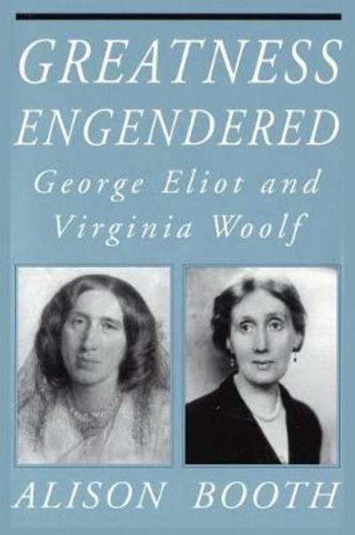 Cover for Alison Booth · Greatness Engendered: George Eliot and Virginia Woolf - Reading Women Writing (Paperback Book) (2018)