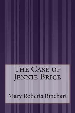 The Case of Jennie Brice - Mary Roberts Rinehart - Kirjat - Createspace - 9781505422771 - maanantai 19. tammikuuta 2015