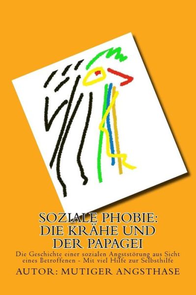 Cover for Mutiger Angsthase · Soziale Phobie: Die Krahe Und Der Papagei: Die Geschichte Einer Sozialen Angststorung Aus Sicht Eines Betroffenen - Mit Viel Hilfe Zur (Paperback Book) (2015)