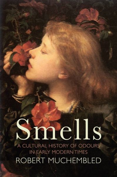 Cover for Muchembled, Robert (University of Paris) · Smells: A Cultural History of Odours in Early Modern Times (Hardcover Book) (2020)