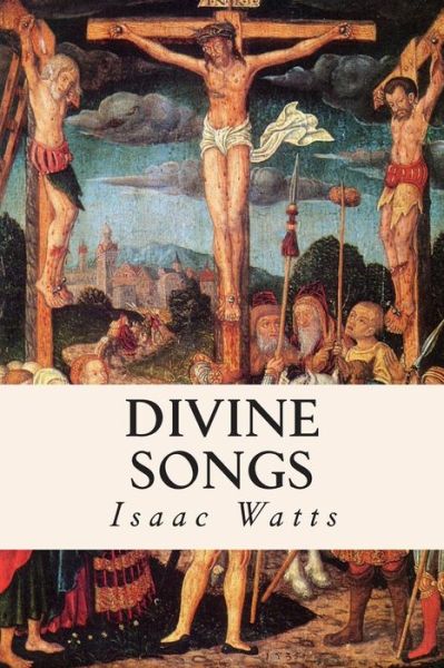 Divine Songs - Isaac Watts - Books - Createspace - 9781512138771 - May 11, 2015