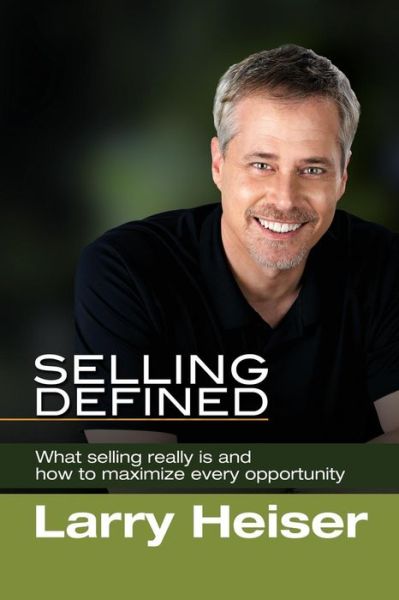 Cover for Larry Heiser · Selling Defined: What Selling Really is and How to Maximize Every Opportunity (Paperback Book) (2015)