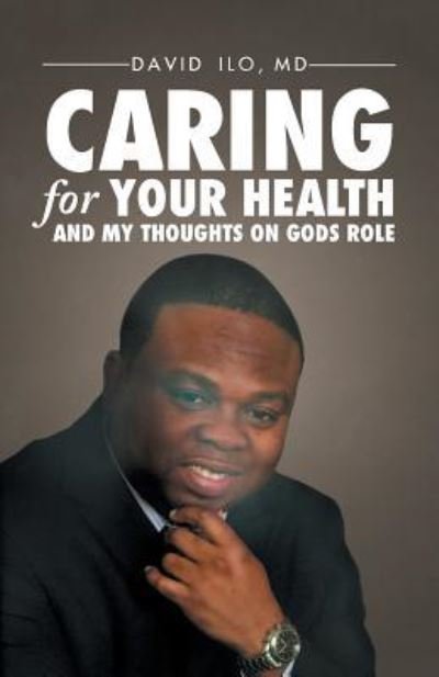 Cover for MD David Ilo · Caring for Your Health and My Thoughts on God's Role (Paperback Bog) (2016)