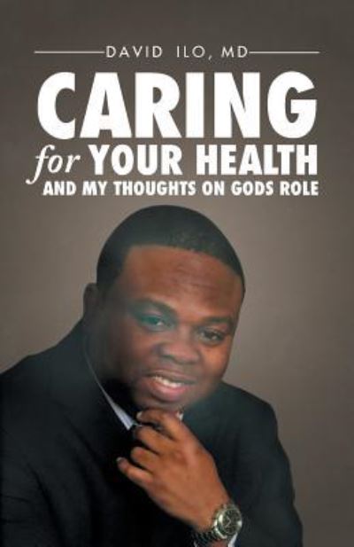 Cover for MD David Ilo · Caring for Your Health and My Thoughts on God's Role (Paperback Book) (2016)