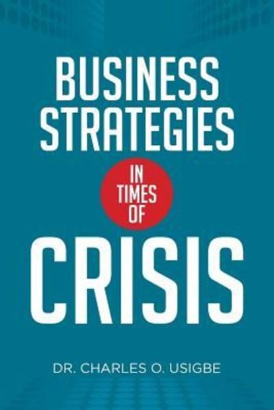 Business Strategies in Times of Crisis - Usigbe - Bücher - Xlibris - 9781514431771 - 5. Dezember 2015