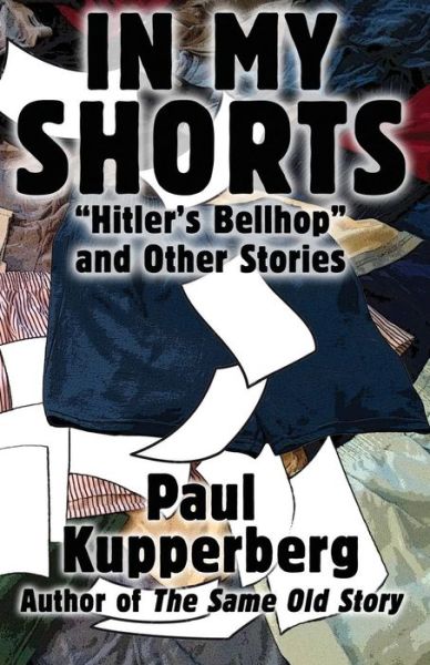 Cover for Paul Kupperberg · In My Shorts: Hitler's Bellhop and Other Stories (Paperback Book) (2015)