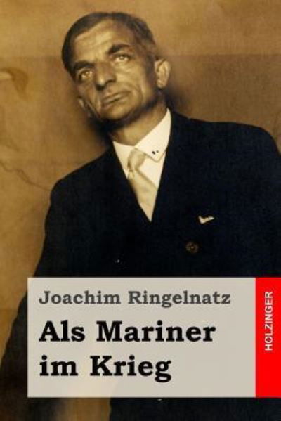 Als Mariner im Krieg - Joachim Ringelnatz - Bücher - CreateSpace Independent Publishing Platf - 9781519366771 - 19. November 2015