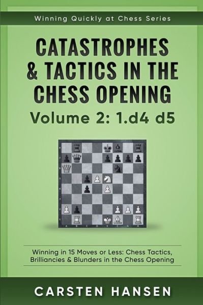 Cover for Carsten Hansen · Catastrophes &amp; Tactics in the Chess Opening - Volume 2: 1 d4 d5: Winning in 15 Moves or Less: Chess Tactics, Brilliancies &amp; Blunders in the Chess Opening - Winning Quickly at Chess (Paperback Bog) (2017)