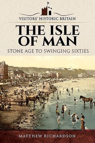 Cover for Matthew Richardson · Visitors' Historic Britain: The Isle of Man: Stone Age to Swinging Sixties - Visitors' Historic Britain (Paperback Book) (2020)