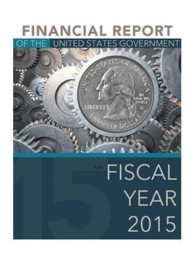 Cover for United States Government · Financial Report of the United States Government to the Fiscal Year 2015 (Paperback Book) (2016)