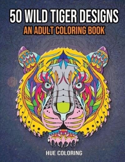 Cover for Hue Coloring · 50 Wild Tiger Designs (Taschenbuch) (2016)