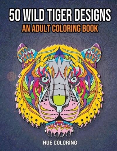 Cover for Hue Coloring · 50 Wild Tiger Designs (Paperback Book) (2016)