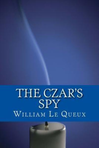 The Czar's Spy - William Le Queux - Books - Createspace Independent Publishing Platf - 9781535263771 - December 15, 2016