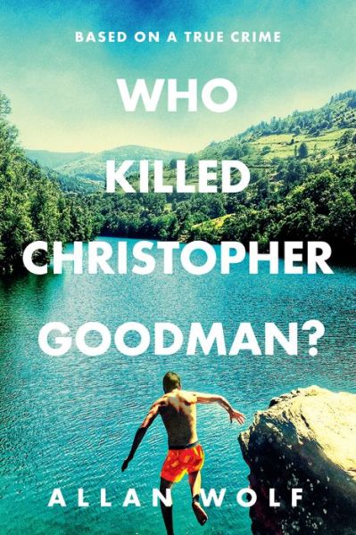 Cover for Allan Wolf · Who Killed Christopher Goodman? Based on a True Crime (Book) (2019)