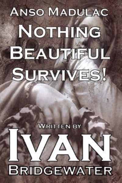 Cover for Ivan Bridgewater · Anso Madulac - Nothing Beautiful Survives (Paperback Book) (2017)