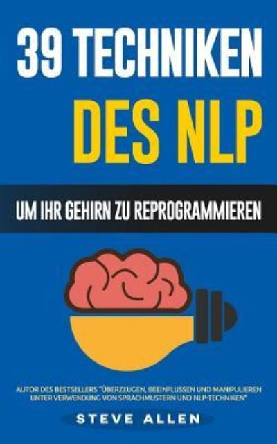 Cover for Steve Allen · Nlp - 39 Techniken, Methoden Und Strategien Des Nlp Um Ihr Leben Und Das Der Anderen Zu ndern (Paperback Book) (2017)