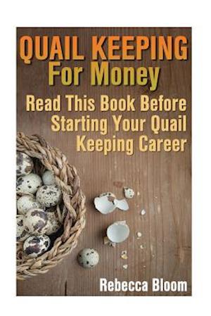 Quail Keeping For Money - Rebecca Bloom - Bücher - Createspace Independent Publishing Platf - 9781546393771 - 2. Mai 2017