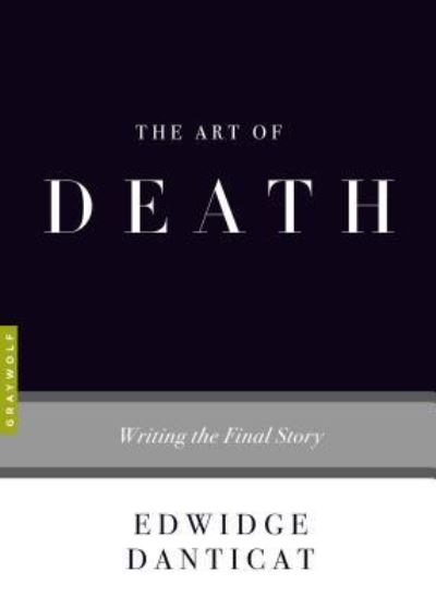 The art of death writing the final story - Edwidge Danticat - Books -  - 9781555977771 - July 11, 2017