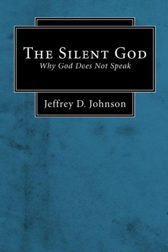 The Silent God: Why God Does Not Speak - Jeffrey D. Johnson - Books - Wipf & Stock Pub - 9781556350771 - 2007