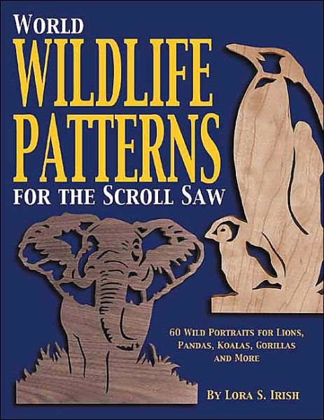 Cover for Lora S. Irish · World Wildlife Patterns for the Scroll Saw: 60 Wild Portraits for Lions, Pandas, Koalas, Gorillas and More (Paperback Book) (2002)
