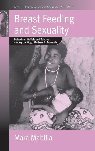 Breast Feeding and Sexuality: Behaviour, Beliefs and Taboos among the Gogo Mothers in Tanzania - Fertility, Reproduction and Sexuality: Social and Cultural Perspectives - Mara Mabilia - Bøker - Berghahn Books, Incorporated - 9781571816771 - 14. juli 2005