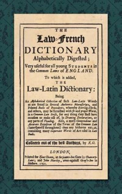 Cover for F O · The Law-French Dictionary: Alphabetically Digested; Very Useful for All Young Students in the Common Laws of England. To Which is Added the Law-Latin Dictionary... (1701) (Hardcover Book) (2018)