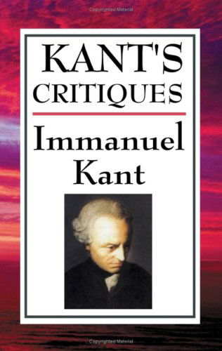 Cover for Kant, Immanuel (University of California, San Diego, University of Pennsylvania ) · Kant's Critiques: The Critique of Pure Reason, the Critique of Practical Reason, the Critique of Judgement (Hardcover Book) (2008)