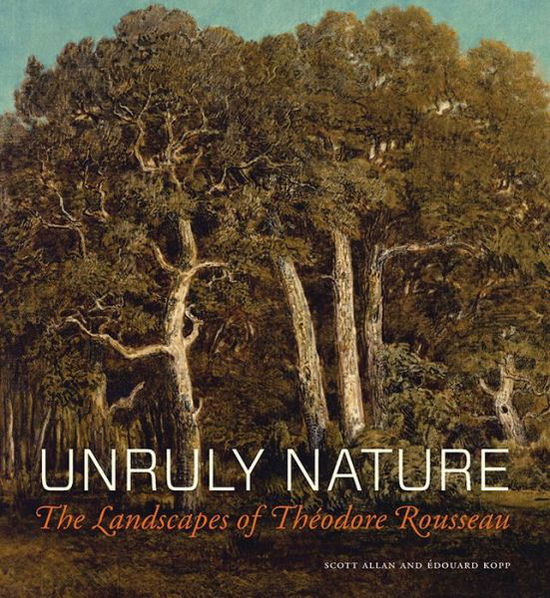 Cover for Scott Allan · Unruly Nature - The Landscapes of Theofire Rousseau (Hardcover Book) (2016)