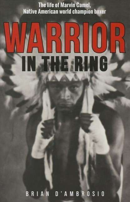 Warrior in the Ring: The Life of Marvin Camel - Brian D'Ambrosio - Kirjat - Riverbend Publishing - 9781606390771 - maanantai 8. joulukuuta 2014